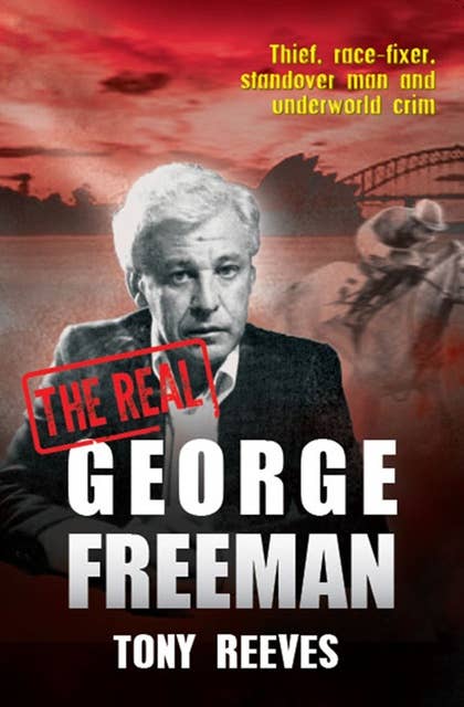 The Real George Freeman: Thief, race-fixer, standover man and underworld crim