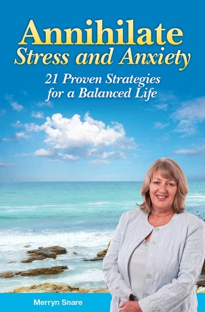Annihilate Stress and Anxiety: 21 Proven Strategies for a Balanced Life