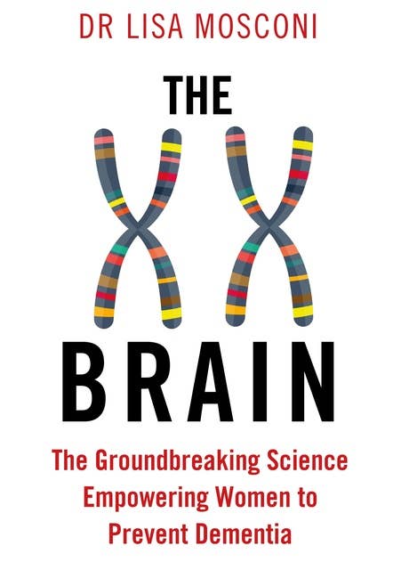 The XX Brain: The Groundbreaking Science Empowering Women to Prevent Dementia