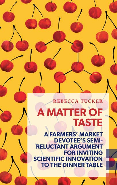 A Matter of Taste: A farmers' market devotee's semi-reluctant argument for inviting scientific innovation to the dinner table