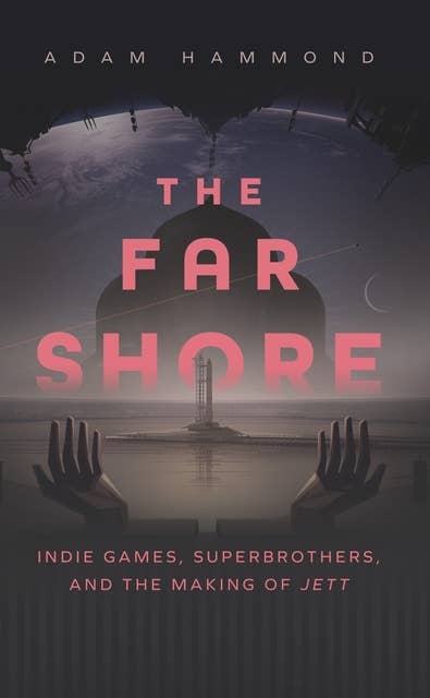 The Far Shore: Indie Games, Superbrothers, and the Making of JETT
