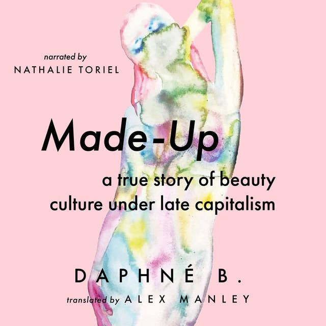 Made-Up: A True Story of Beauty Culture under Late Capitalism