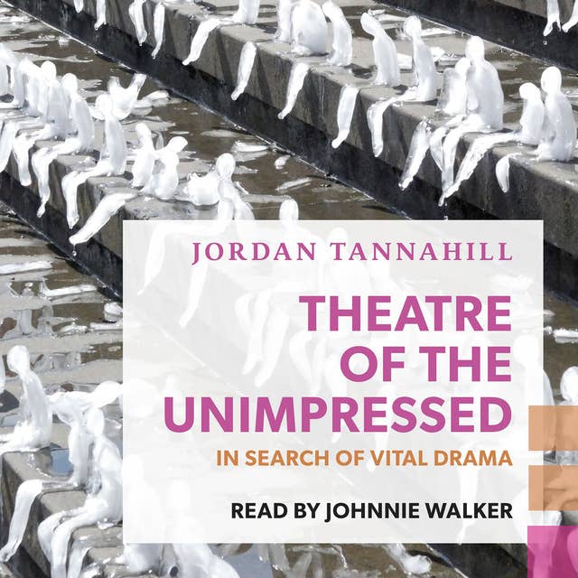 Theatre of the Unimpressed: In Search of Vital Drama