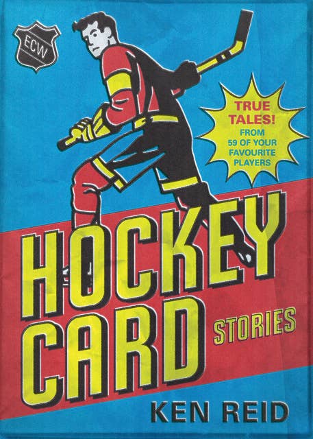 Hockey Card Stories: True Tales! From 59 of Your Favourite Players