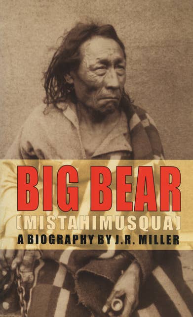 Big Bear (Mistahimusqua): A Biography