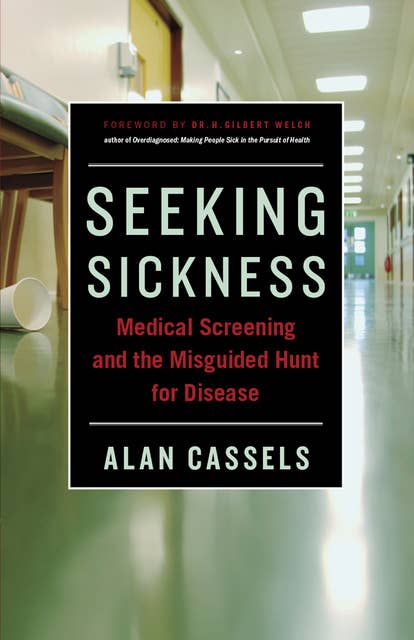 Seeking Sickness: Medical Screening and the Misguided Hunt for Disease