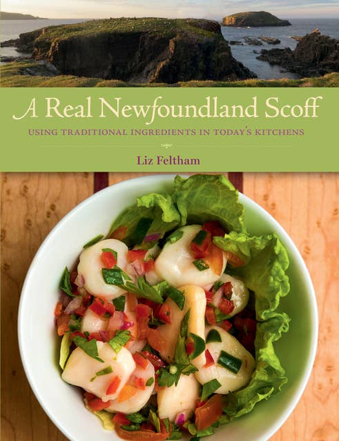 A Real Newfoundland Scoff: Using Traditional Ingredients in Today's Kitchens