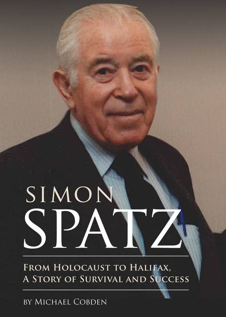Simon Spatz: From Holocaust to Halifax, A Story of Survival and Success