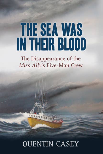 The Sea Was in Their Blood: The Disappearance of the Miss Ally's Five-Man Crew