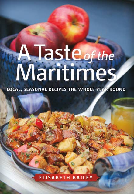 A Taste of the Maritimes: Local, Seasonal Recipes the Whole Year Round