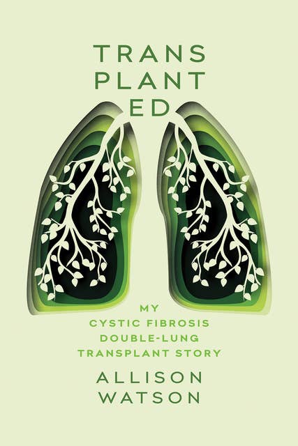 Transplanted: My Cystic Fibrosis Double-Lung Transplant Story