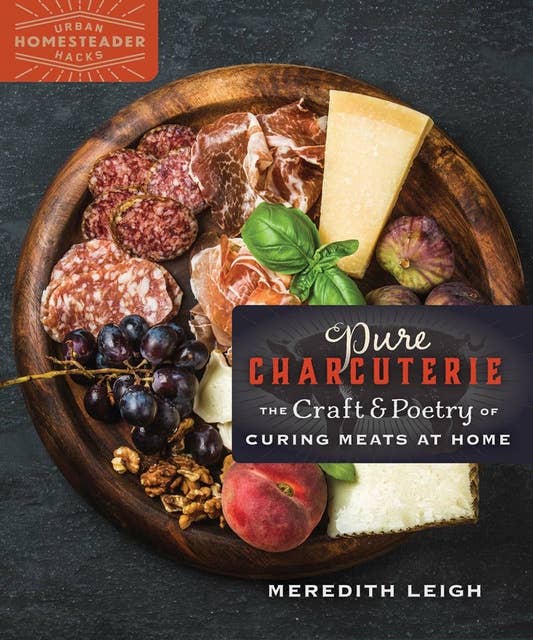 Pure Charcuterie: The Craft & Poetry of Curing Meats at Home