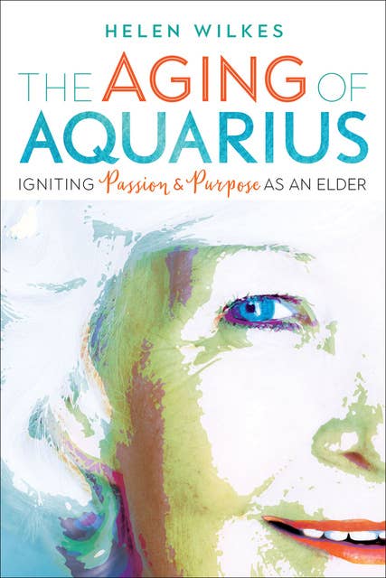 The Aging of Aquarius: Igniting Passion & Purpose as an Elder