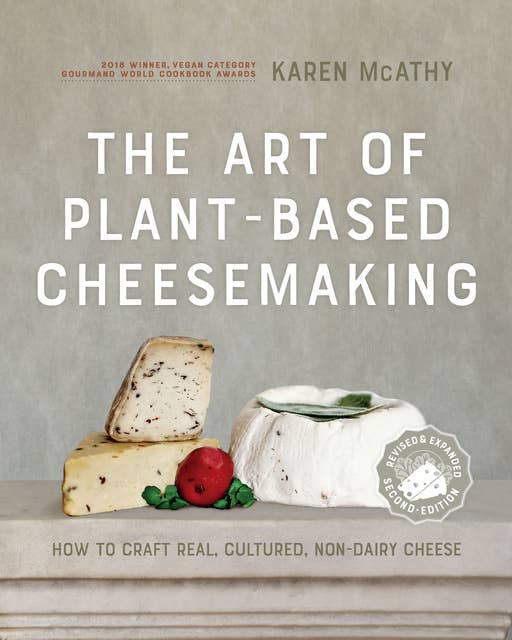 The Art of Plant-Based Cheesemaking, Second Edition: How to Craft Real, Cultured, Non-Dairy Cheese