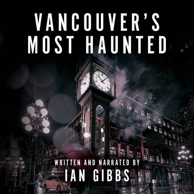 Vancouver’s Most Haunted: Supernatural Encounters in BC’s Terminal City