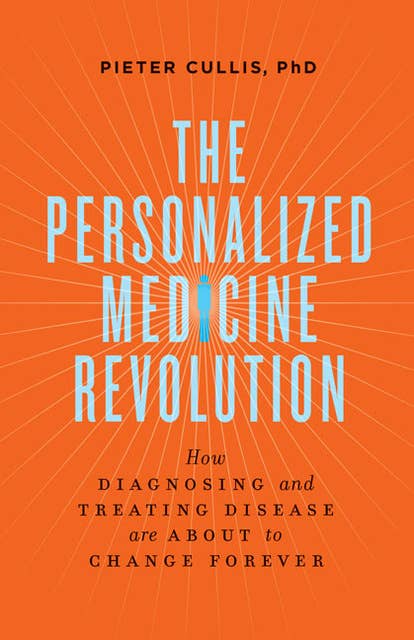 The Personalized Medicine Revolution: How Diagnosing and Treating Disease Are About to Change Forever