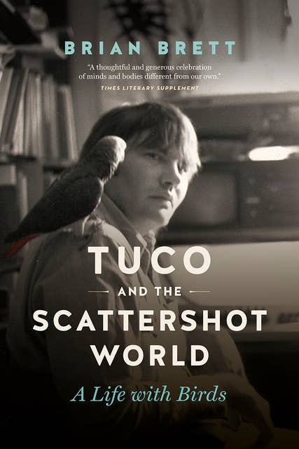 Tuco and the Scattershot World: A Life with Birds
