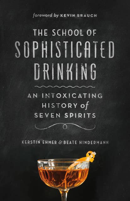 The School of Sophisticated Drinking: An Intoxicating History of Seven Spirits