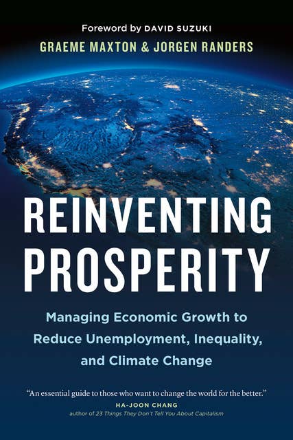 Reinventing Prosperity : Managing Economic Growth to Reduce Unemployment, Inequality and Climate Change: Managing Economic Growth to Reduce Unemployment, Inequality, and Climate Change