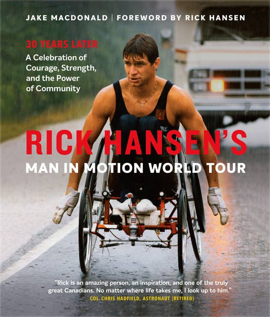 Rick Hansen's Man In Motion World Tour: 30 Years Later—A Celebration of Courage, Strength, and the Power of Community