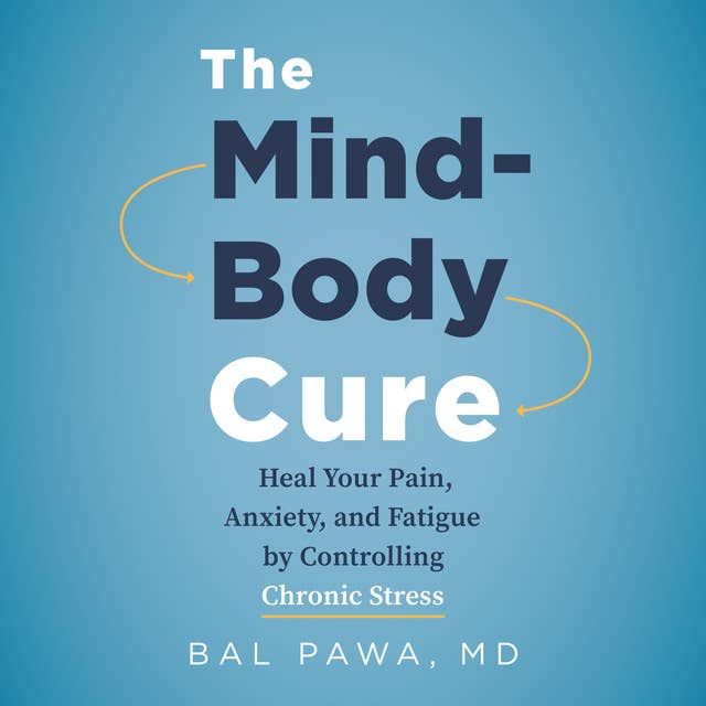 The Mind-Body Cure: Heal Your Pain, Anxiety and Fatigue by Controlling Chronic Stress