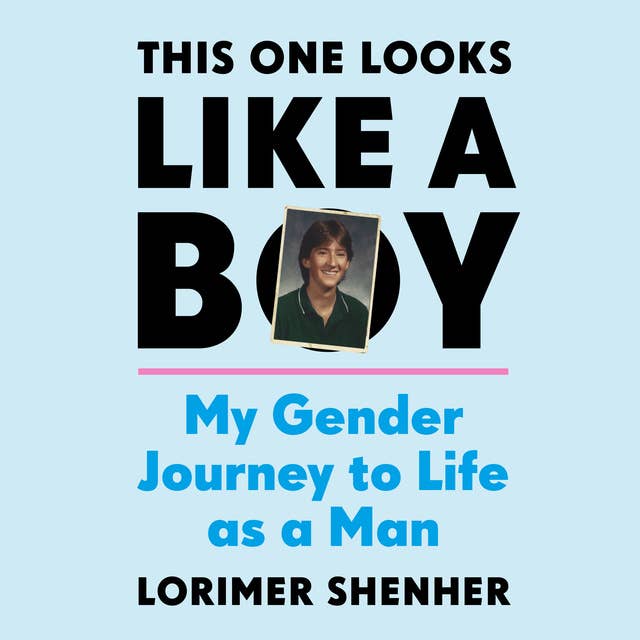 This One Looks Like a Boy: My Gender Journey to Life as a Man