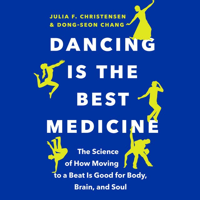 Dancing Is the Best Medicine: The Science of How Moving to a Beat Is Good for Body, Brain, and Soul