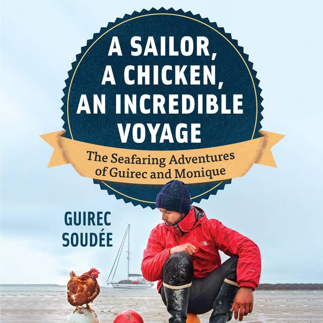 A Sailor, A Chicken, An Incredible Voyage: The Seafaring Adventures of Guirec and Monique