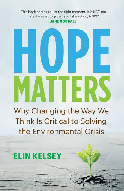 Hope Matters - Why Changing the Way We Think Is Critical to Solving the Environmental Crisis: How Changing the Way We Think Is Critical to Solving the Environmental Crisis