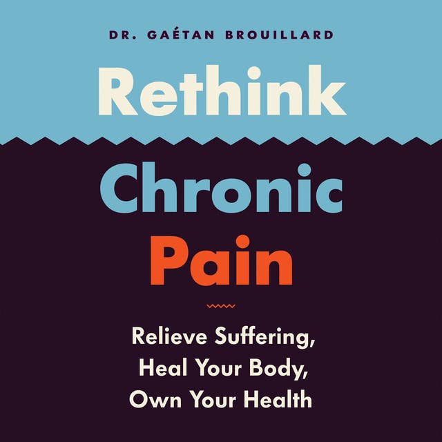 Rethink Chronic Pain: Relieve Suffering, Heal Your Body, Own Your Health