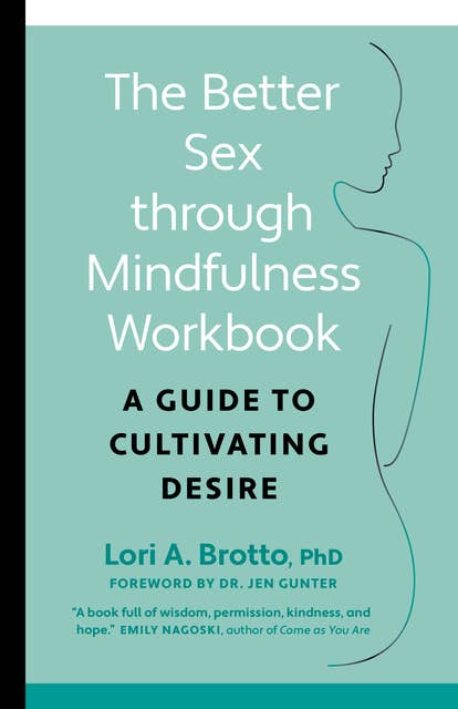 Cover for The Better Sex Through Mindfulness Workbook: A Guide to Cultivating Desire