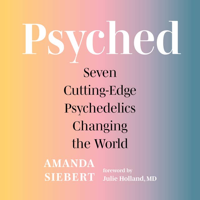 Psyched: Seven Cutting-Edge Psychedelics Changing the World