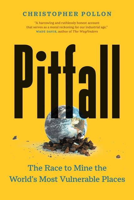 Pitfall: The Race to Mine the World’s Most Vulnerable Places