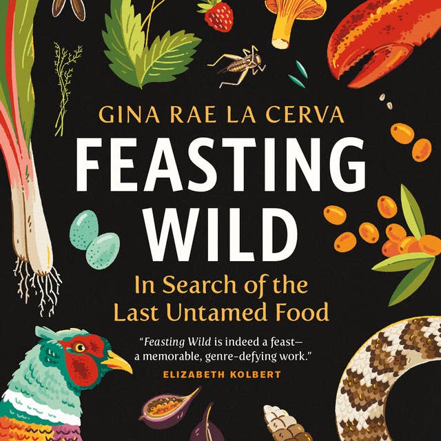 Feasting Wild: In Search of the Last Untamed Food