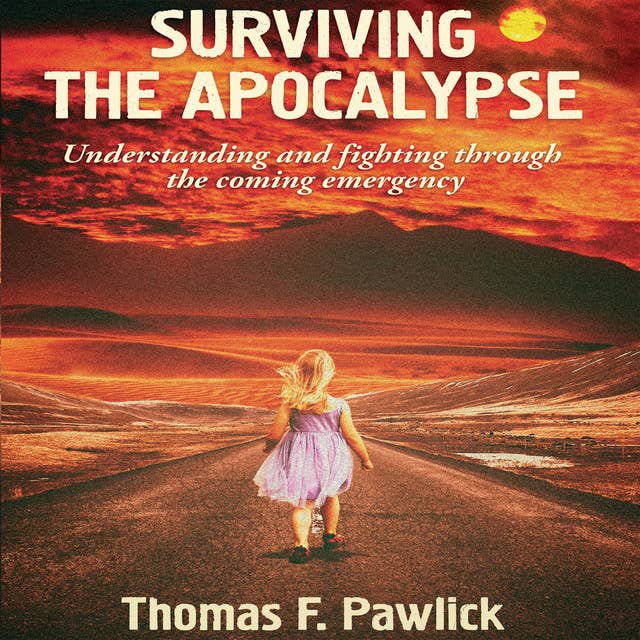 Surviving The Apocalypse: Understanding and Fighting Through the Coming Emergency