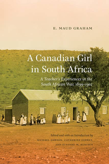 A Canadian Girl in South Africa: A Teacher's Experiences in the South African War, 1899–1902