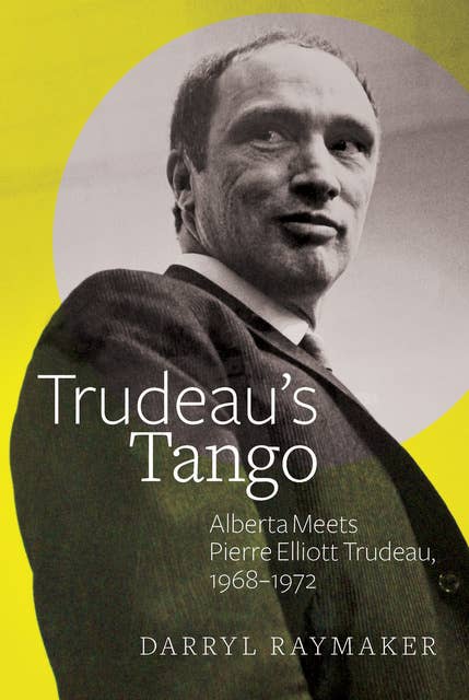 Trudeau's Tango: Alberta Meets Pierre Elliott Trudeau, 1968–1972