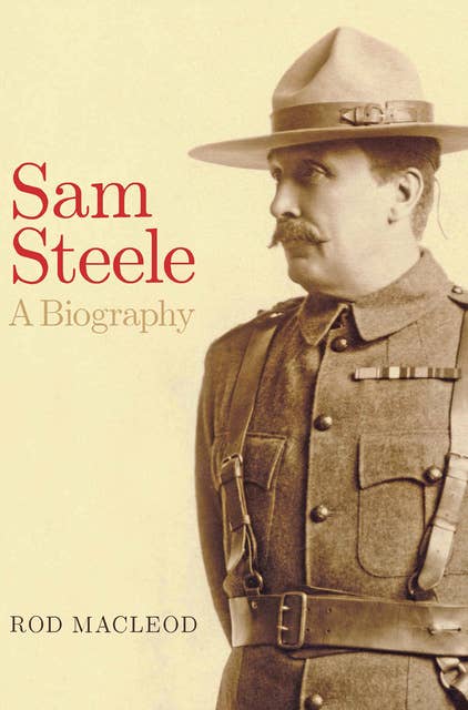 Sam Steele: A Biography