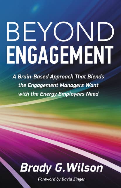 Beyond Engagement: A Brain-Based Approach That Blends the Engagement Managers Want with the Energy Employees Need