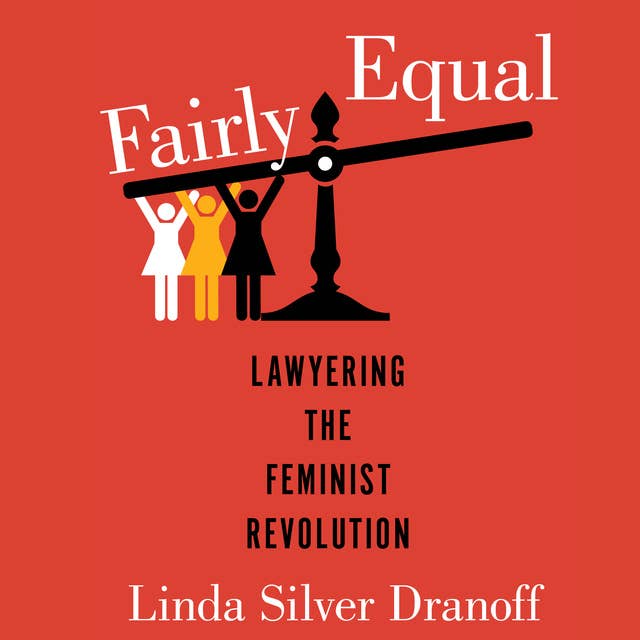 Fairly Equal: Lawyering the Feminist Revolution