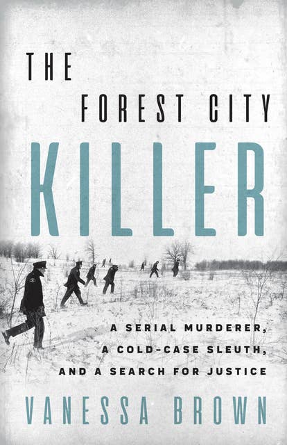 The Forest City Killer: A Serial Murderer, a Cold-Case Sleuth, and a Search for Justice