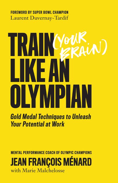 Train (Your Brain) Like an Olympian: Gold Medal Techniques to Unleash Your Potential at Work