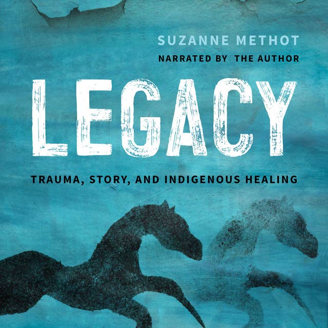 Legacy: Trauma, Story and Indigenous Healing: Trauma, Story, and Indigenous Healing