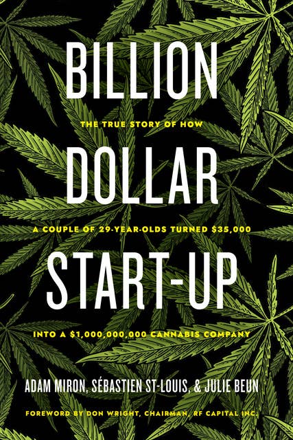 Billion Dollar Start-Up: The True Story of How a Couple of 29-Year-Olds Turned $35,000 into a $1,000,000,000 Cannabis Company