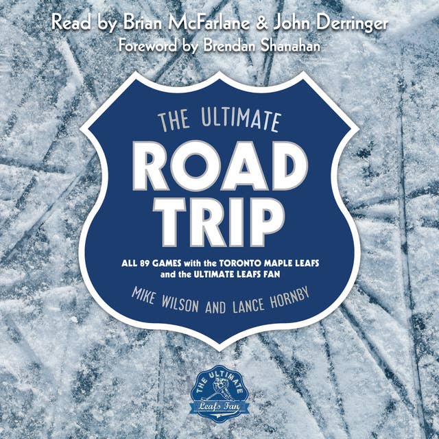 The Ultimate Road Trip: All 89 Games with the Toronto Maple Leafs and the Ultimate Leafs Fan