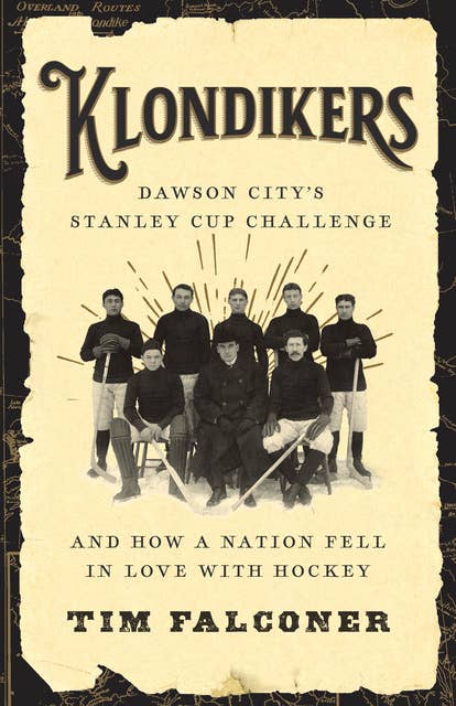 Klondikers: Dawson City’s Stanley Cup Challenge and How a Nation Fell in Love with Hockey