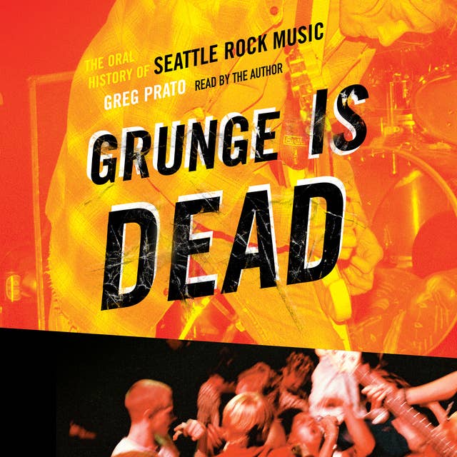 Cover for Grunge Is Dead: The Oral History of Seattle Rock Music