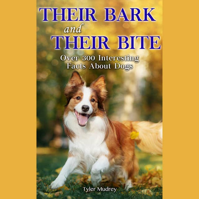 Their Bark & Their Bite: Over 300 Facts About Dogs