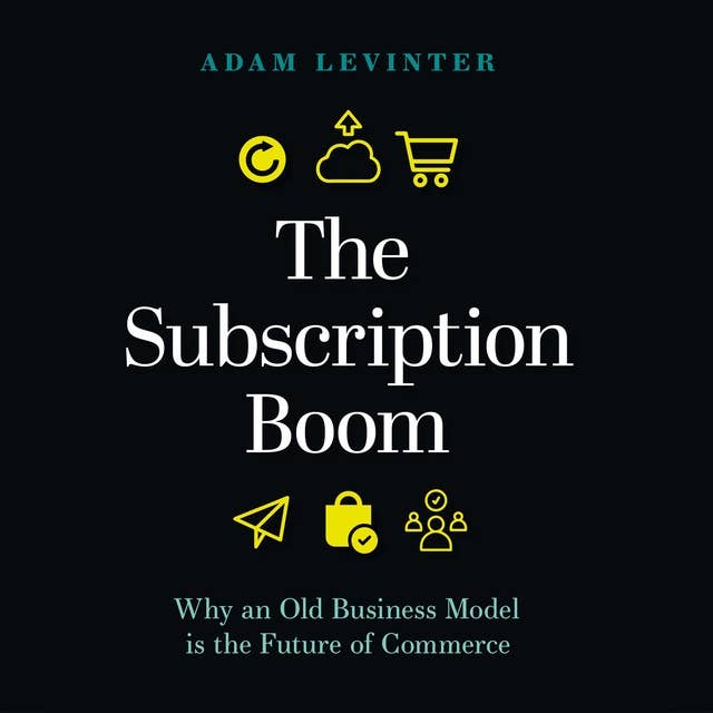 The Subscription Boom: Why an Old Business Model is the Future of Commerce
