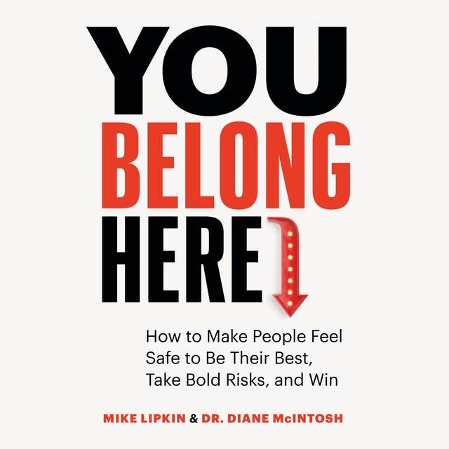 You Belong Here: How to Make People Feel Safe to Be Their Best, Take Bold Risks, and Win
